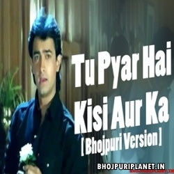 Tu Pyar Hai Kisi Aur Ka - Bhojpuri Version