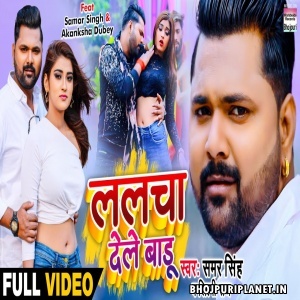 Lalcha Dele Badu - Samar Singh - Video Song