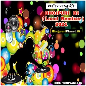 Local Remix Bhojpuri Dj Mp3 Songs - 2021