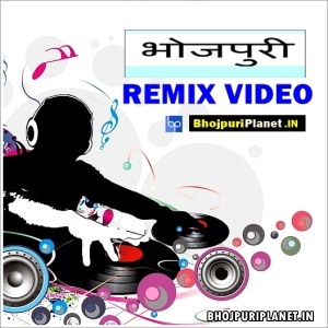 Bhojpuri Remix Video Songs