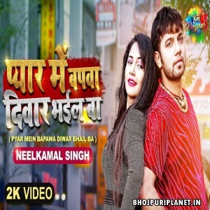 Pyar Me Bapwa Deewar Bhail Ba - Video Song (Neelkamal Singh)