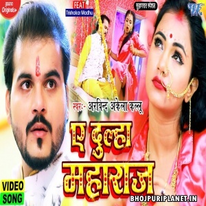 Ae Dulha Maharaj (Arvind Akela Kallu) Video Song