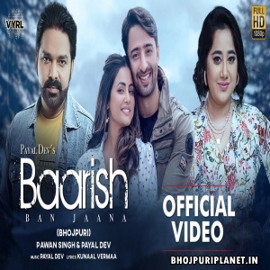 Baarish Ban Jaana - Video Song (Pawan Singh, Payal Dev)