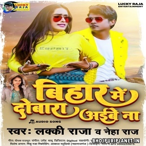 Bihar Me Dobara Aibe Na (Lucky Raja, Neha Raj)