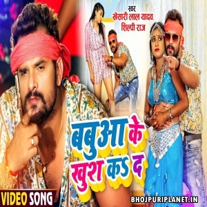 Babua Ke Khush Ka Da - Video Song (Khesari Lal Yadav, Shilpi Raj) 
