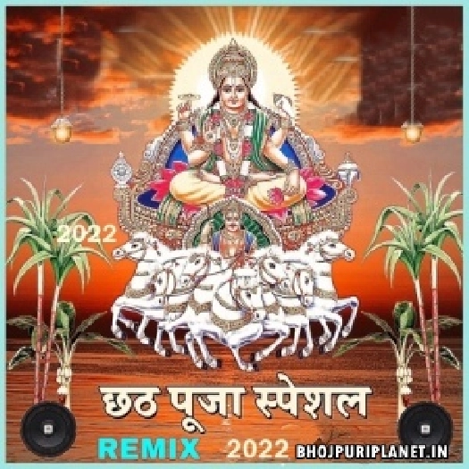 Chhath Puja Bhojpuri Official Remix Mp3 Songs - 2022