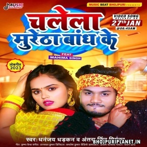 Chalela Muretha Bandh Ke (Dhananjay Dhadkan, Antra Singh Priyanka)