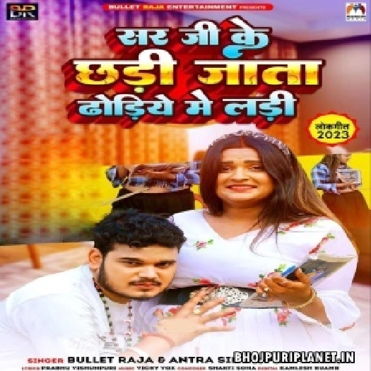 Sir Ji Ke Chhadi Jata Dhodiye Me Ladi (Bullet Raja, Antra Singh Priyanka)