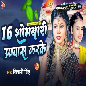 16 Shombari Ke Upvaas Karake (Shivani Singh)