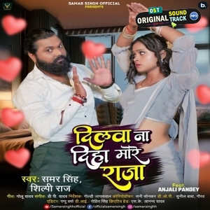 Dilawa Na Diha More Raja (Samar Singh, Shilpi Raj)