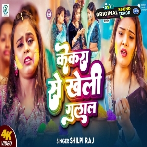 Kekara Se Kheli Gulal (Shilpi Raj)