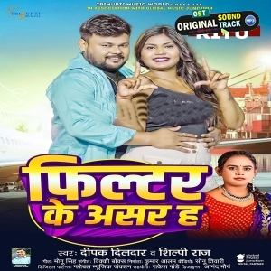 Filter Ke Asar Ha (Deepak Dildar, Shilpi Raj) 
