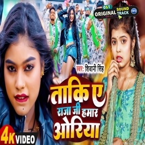Taki Ae Raja Ji Hamar Oriya (Shivani Singh)