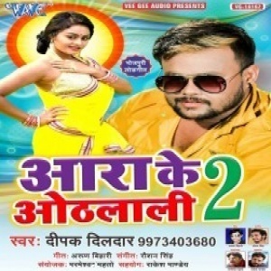 Aara Ke Othlali 2 (2019) Deepak Dildar