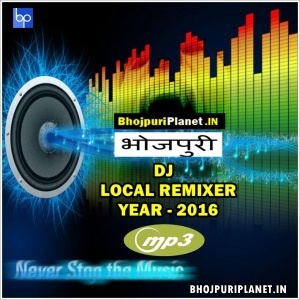 Local Remix Bhojpuri Dj Mp3 Songs - 2016
