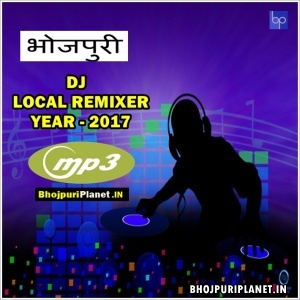 Local Remix Bhojpuri Dj Mp3 Songs - 2017