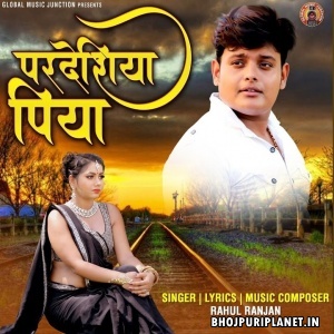 Pardeshiya Piya Mp3 Song - Rahul Ranjan