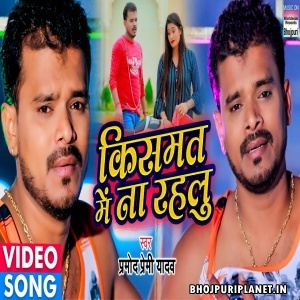 Kismat Me Na Rahalu - Pramod Premi Yadav Full Video