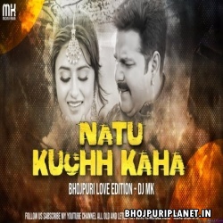 Natu kuchh Kaha Bhojpuuri Mix - DJ MK MONU RAJA