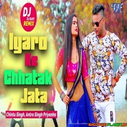 Iyaro Ke Chhatak Jata (Antra Singh Priyanka) Remix Mp3 Song 2019 Dj Ravi