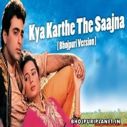 Kya Karthe The Saajna - Bhojpuri Version