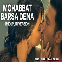 Mohabbat Barsa Dena - Bhojpuri Version