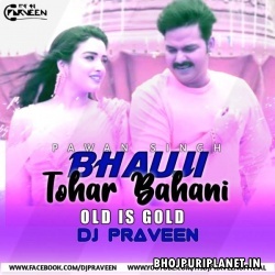 Bhauji Tohar Bahani - Pawan Singh - Bhojpuri Official Remix DJ PRAVEEN