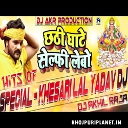 Chhathi Ghate Selfie Chhhth Puja Remix - Khesari Lal - Dj Akhil