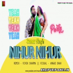 Nihur Nihur Ke Official Remix - Samar Singh - Dj Vivek Sharma